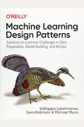 Machine Learning Design Patterns: Solutions to Common Challenges in Data Preparation, Model Building, and Mlops