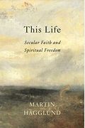 This Life: Secular Faith And Spiritual Freedom