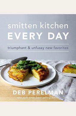 Smitten Kitchen Every Day: Triumphant And Unfussy New Favorites: A Cookbook Smitten Kitchen Every Day: Triumphant And Unfussy New Favorites: A Cookbook