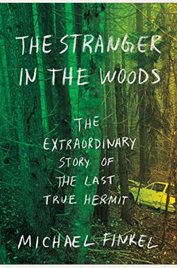 The Stranger In The Woods: The Extraordinary Story Of The Last True Hermit The Stranger In The Woods: The Extraordinary Story Of The Last True Hermit
