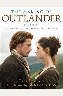 The Making Of Outlander: The Series: The Official Guide To Seasons One & Two The Making Of Outlander: The Series: The Official Guide To Seasons One & Two