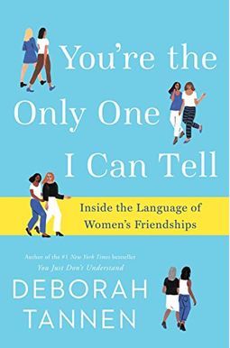 You're the Only One I Can Tell: Inside the Language of Women's Friendships You're the Only One I Can Tell: Inside the Language of Women's Friendships
