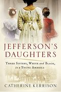 Jefferson's Daughters: Three Sisters, White And Black, In A Young America