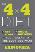 The 4 X 4 Diet: 4 Key Foods, 4-Minute Workouts, Four Weeks To The Body You Want