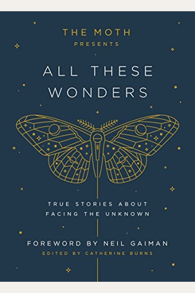 The Moth Presents All These Wonders: True Stories about Facing the Unknown