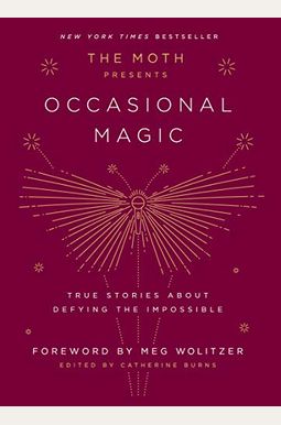 The Moth Presents: Occasional Magic: True Stories About Defying The Impossible The Moth Presents: Occasional Magic: True Stories About Defying The Impossible