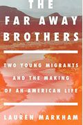 The Far Away Brothers: Two Young Migrants And The Making Of An American Life