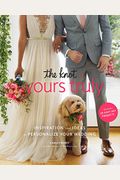 The Knot Yours Truly: Inspiration And Ideas To Personalize Your Wedding
