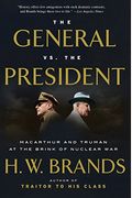 The General Vs. The President: Macarthur And Truman At The Brink Of Nuclear War