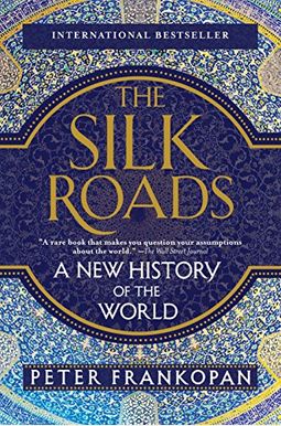 The Silk Roads: A New History of the World The Silk Roads: A New History of the World