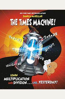 The Times Machine!: Learn Multiplication And Division. . . Like, Yesterday! The Times Machine!: Learn Multiplication And Division. . . Like, Yesterday!
