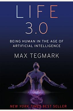 Life 3.0: Being Human In The Age Of Artificial Intelligence Life 3.0: Being Human In The Age Of Artificial Intelligence