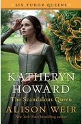 Katheryn Howard, The Scandalous Queen: A Novel (Six Tudor Queens)