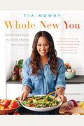 Whole New You: How Real Food Transforms Your Life, For A Healthier, More Gorgeous You: A Cookbook