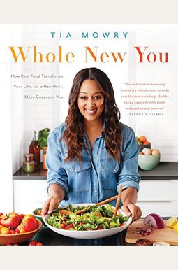 Whole New You: How Real Food Transforms Your Life, For A Healthier, More Gorgeous You: A Cookbook Whole New You: How Real Food Transforms Your Life, For A Healthier, More Gorgeous You: A Cookbook