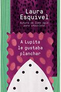 A Lupita Le Gustaba Planchar / Lupita Always Liked To Iron: [Lupita Always Liked To Iron]