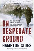 On Desperate Ground: The Marines At The Reservoir, The Korean War's Greatest Battle