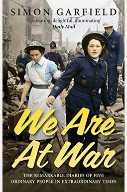 We Are At War: The Diaries Of Five Ordinary People In Extraordinary Times We Are At War: The Diaries Of Five Ordinary People In Extraordinary Times