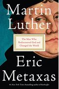 Martin Luther: The Man Who Rediscovered God And Changed The World