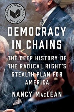 Democracy In Chains: The Deep History Of The Radical Right's Stealth Plan For America Democracy In Chains: The Deep History Of The Radical Right's Stealth Plan For America