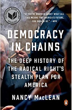 Democracy In Chains: The Deep History Of The Radical Right's Stealth Plan For America Democracy In Chains: The Deep History Of The Radical Right's Stealth Plan For America