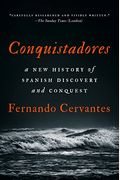 Conquistadores: A New History Of Spanish Discovery And Conquest
