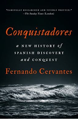 Conquistadores: A New History of Spanish Discovery and Conquest Conquistadores: A New History of Spanish Discovery and Conquest