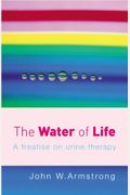 The Water Of Life: A Treatise On Urine Therapy