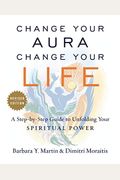 Change Your Aura, Change Your Life: A Step-By-Step Guide To Unfolding Your Spiritual Power, Revised Edition