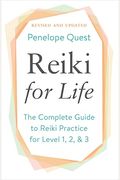 Reiki For Life: The Complete Guide To Reiki Practice For Levels 1, 2 & 3
