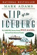 Tip Of The Iceberg: My 3,000-Mile Journey Around Wild Alaska, The Last Great American Frontier