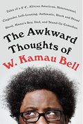 The Awkward Thoughts of W. Kamau Bell: Tales of a 6' 4, African American, Heterosexual, Cisgender, Left-Leaning, Asthmatic, Black and Proud Blerd, Ma