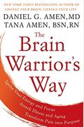 The Brain Warrior's Way: Ignite Your Energy and Focus, Attack Illness and Aging, Transform Pain Into Purpose