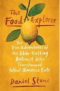 The Food Explorer: The True Adventures Of The Globe-Trotting Botanist Who Transformed What America Eats