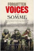 Forgotten Voices Of The Somme: The Most Devastating Battle Of The Great War In The Words Of Those Who Survived