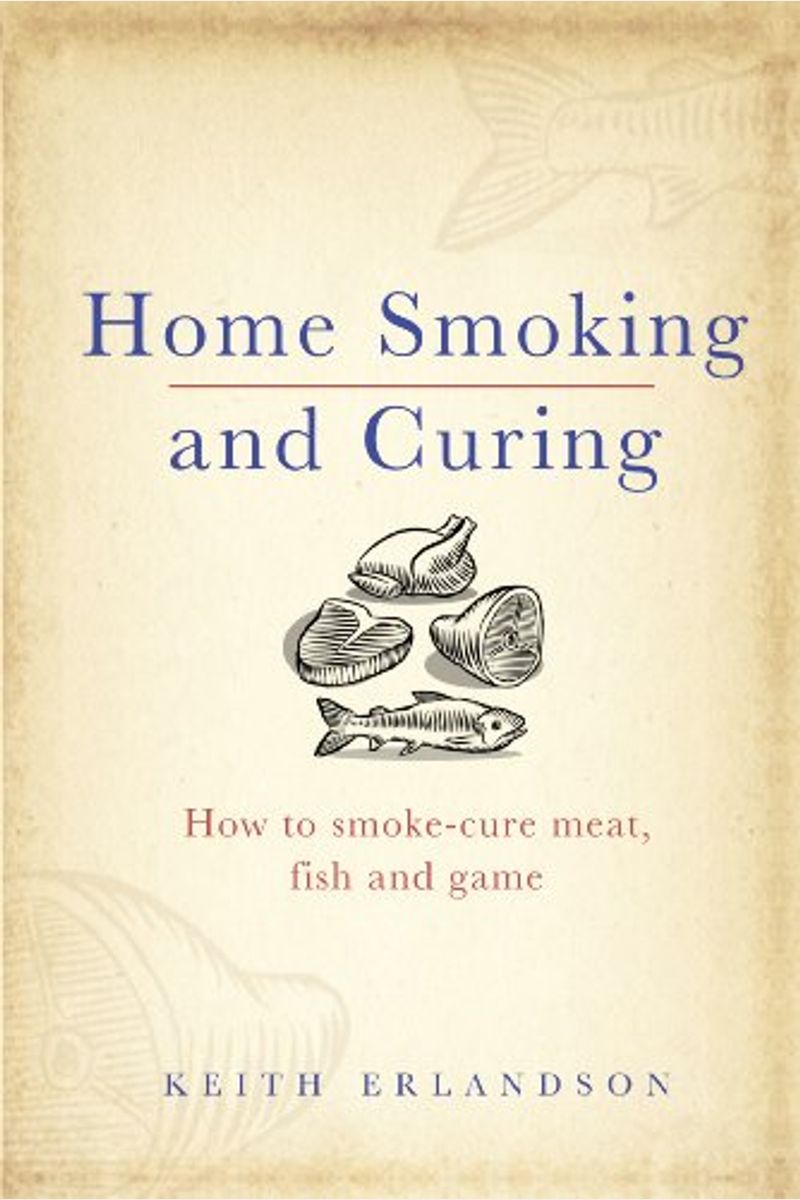 Home Smoking And Curing: How To Smoke-Cure Meat, Fish And Game