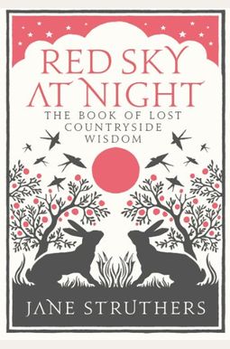 Red Sky At Night: The Book Of Lost Countryside Wisdom Red Sky At Night: The Book Of Lost Countryside Wisdom