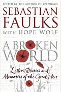 A Broken World: Letters, Diaries And Memories Of The Great War