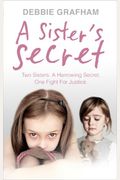 A Sister's Secret: Two Sisters. A Harrowing Secret. One Fight For Justice.