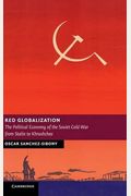 Red Globalization: The Political Economy Of The Soviet Cold War From Stalin To Khrushchev