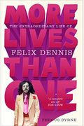 More Lives Than One: The Extraordinary Life of Felix Dennis