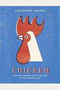 Chicken: Over Two Hundred Recipes Devoted To One Glorious Bird