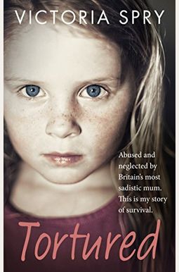 Tortured: Abused And Neglected By Britain's Most Sadistic Mum. This Is My Story Of Survival. Tortured: Abused And Neglected By Britain's Most Sadistic Mum. This Is My Story Of Survival.