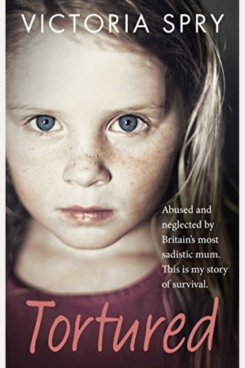 Tortured: Abused And Neglected By Britain's Most Sadistic Mum. This Is My Story Of Survival.