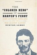 The 'Colored Hero' of Harper's Ferry: John Anthony Copeland and the War Against Slavery