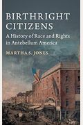 Birthright Citizens: A History Of Race And Rights In Antebellum America