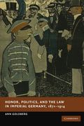 Honor, Politics, And The Law In Imperial Germany, 1871-1914