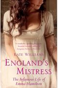 England's Mistress: The Infamous Life Of Emma Hamilton