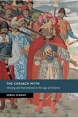 The Cossack Myth: History And Nationhood In The Age Of Empires The Cossack Myth: History And Nationhood In The Age Of Empires