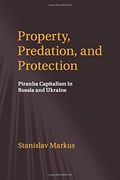 Property, Predation, And Protection: Piranha Capitalism In Russia And Ukraine